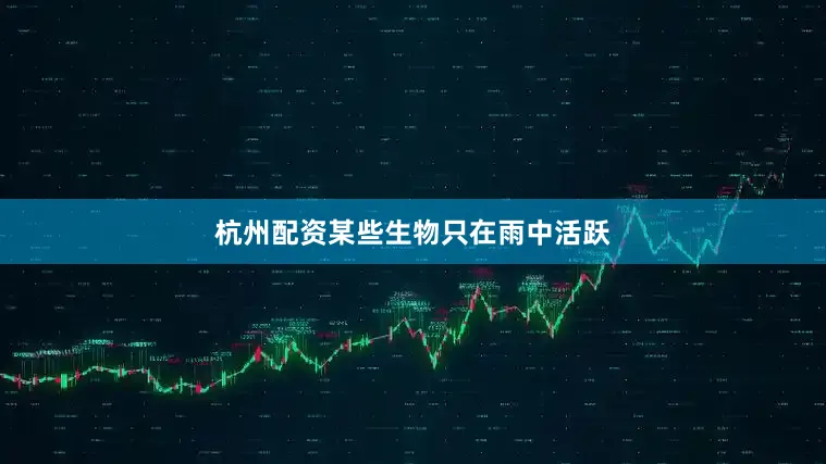 杭州配资某些生物只在雨中活跃