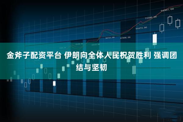 金斧子配资平台 伊朗向全体人民祝贺胜利 强调团结与坚韧